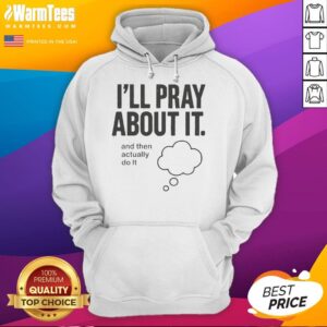 Alternative view of Happy I'll Pray About It And Then Actually Do It T-Shirt