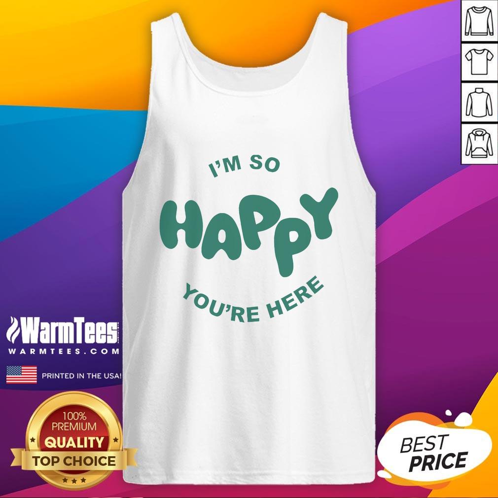 Happy Project I'm So Happy You're Here T-Shirt - Image 4