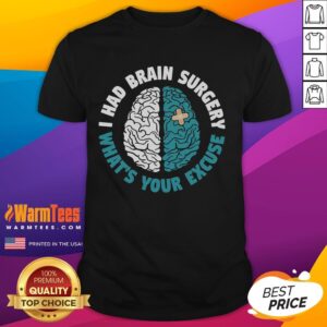 Happy Recovery I Had Brain Surgery What's Your Excuse Survivor T-Shirt