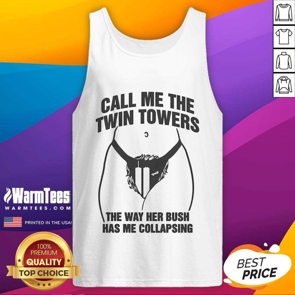 Hot Call Me The Twin Towers The Way Her Bush Has Me Collapsing T-Shirt - Image 4