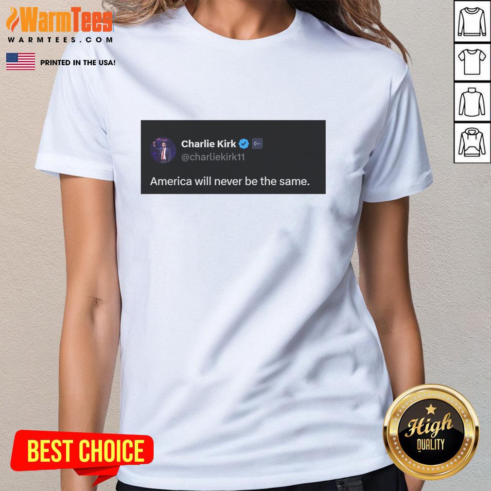 Hot Charlie Kirk Quote America Will Never Be The Same T-Shirt - Image 3