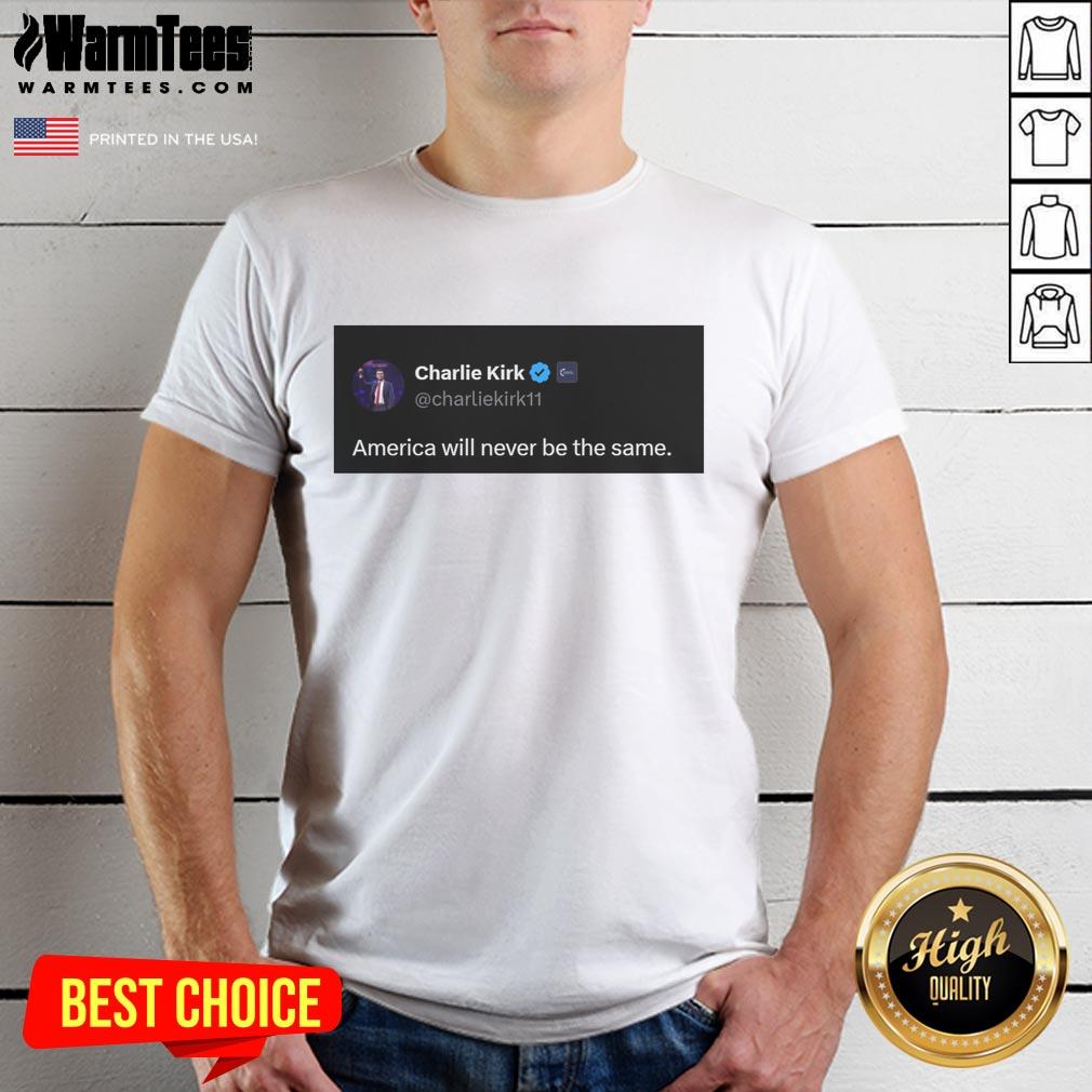Hot Charlie Kirk Quote America Will Never Be The Same T-Shirt
