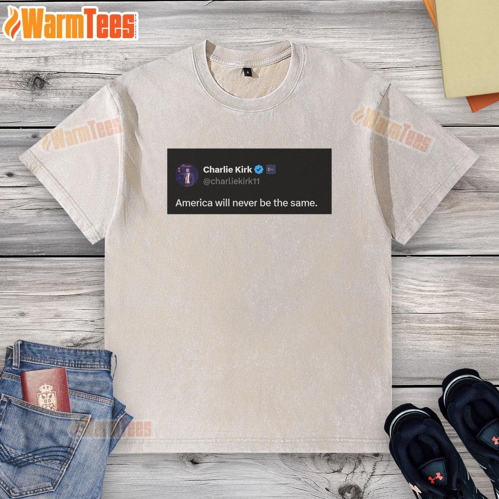 Hot Charlie Kirk Quote America Will Never Be The Same T-Shirt - Image 6