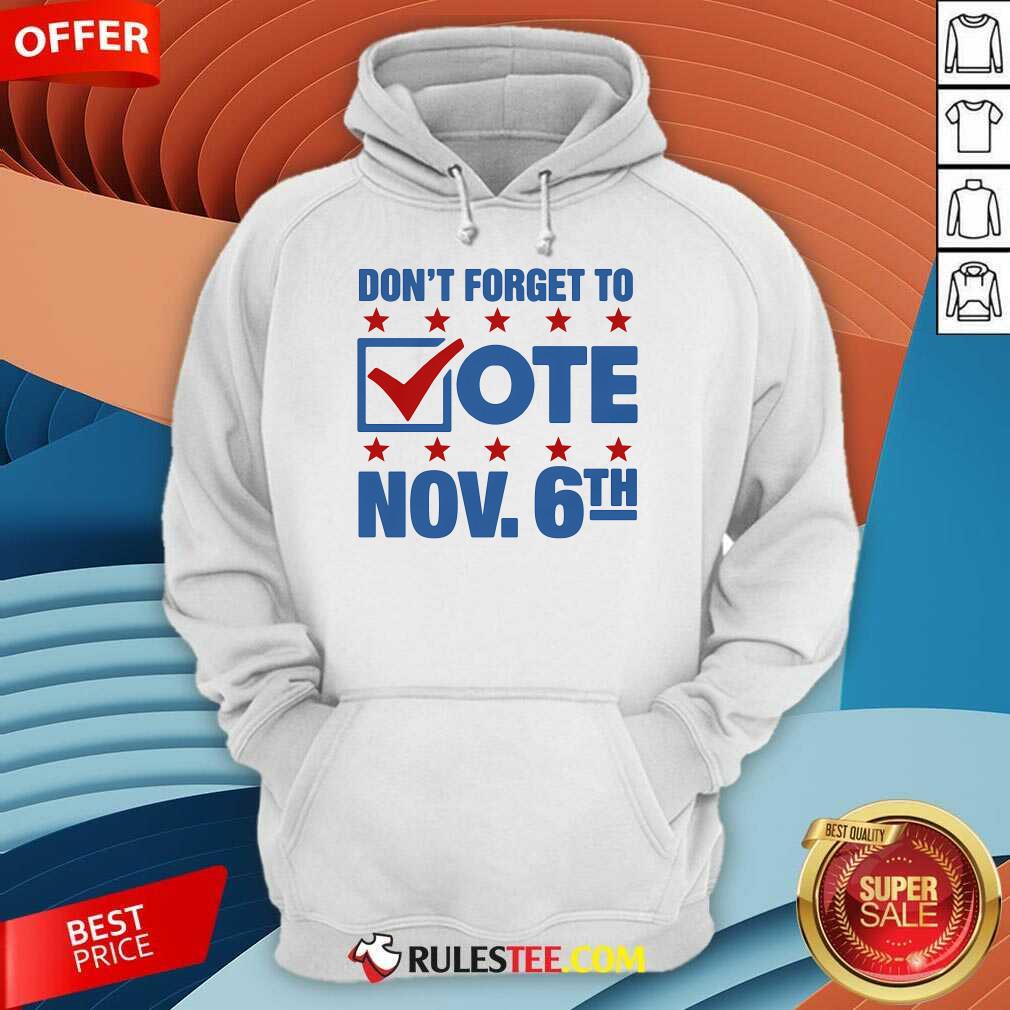 Hot Don't Forget To Vote Nov 6th T-Shirt - Image 5