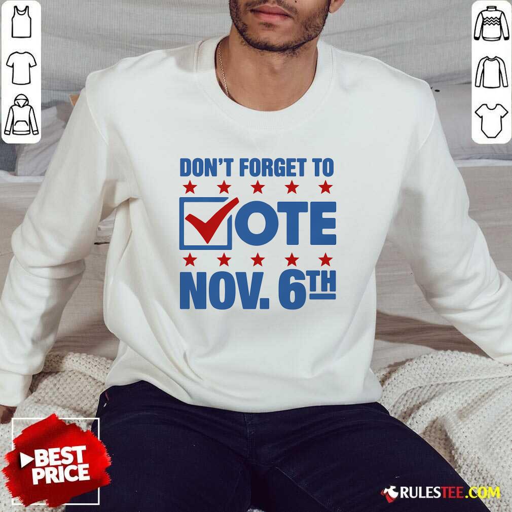 Hot Don't Forget To Vote Nov 6th T-Shirt - Image 4