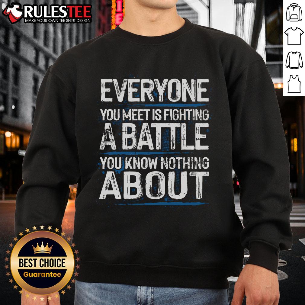 Hot Everyone You Meet Is Fighting A Battle You Know Nothing T-Shirt - Image 5