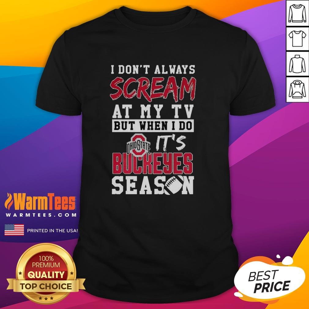 Hot I Don't Always Scream At My Tv But When I Do It's Ohio State Buckeyes Season Ncaa Football Lover T-Shirt