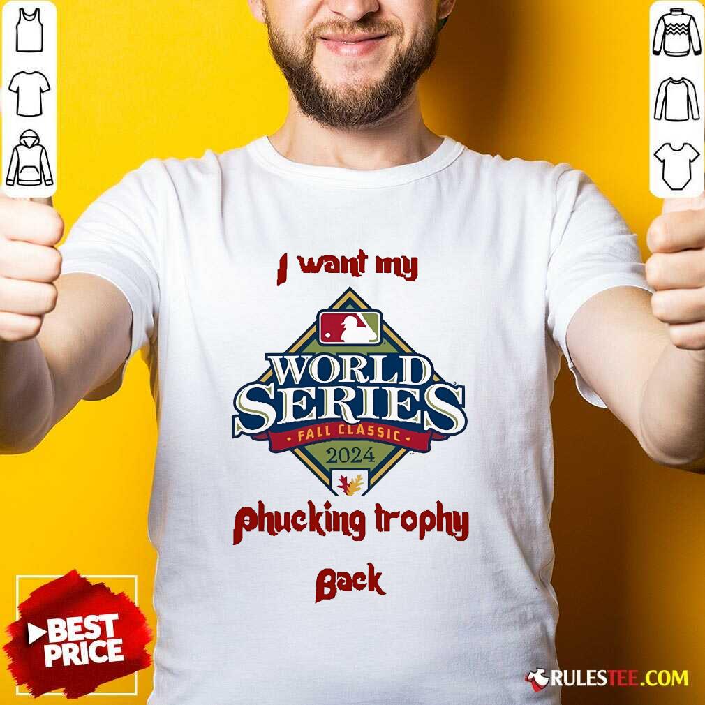 Hot I Want My Trophy Back Philadelphia Phillies World Series 2024 T-Shirt