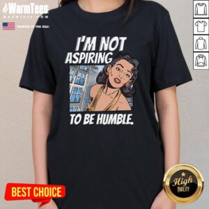 Alternative view of Hot I'm Not Aspiring To Be Humble T-Shirt