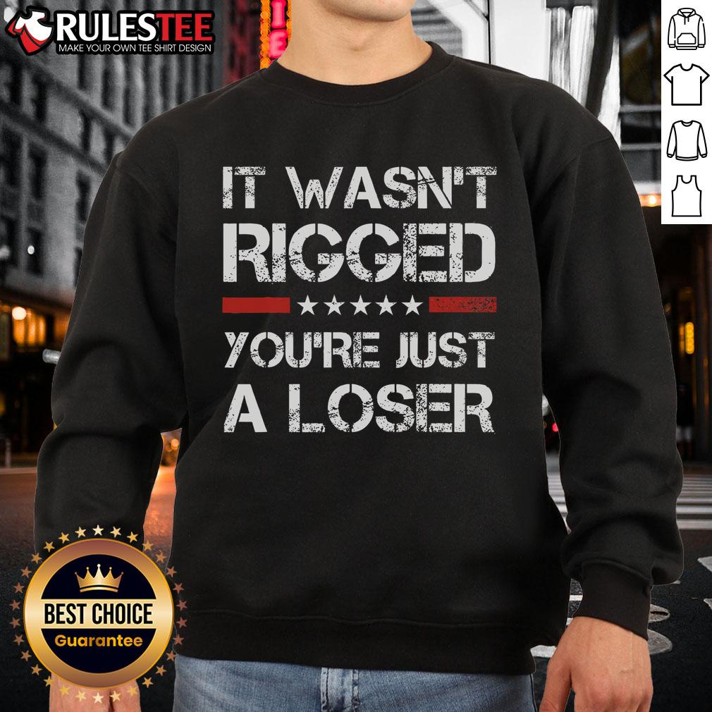 Hot It Wasn't Rigged You're Just A Loser Trump T-Shirt - Image 5