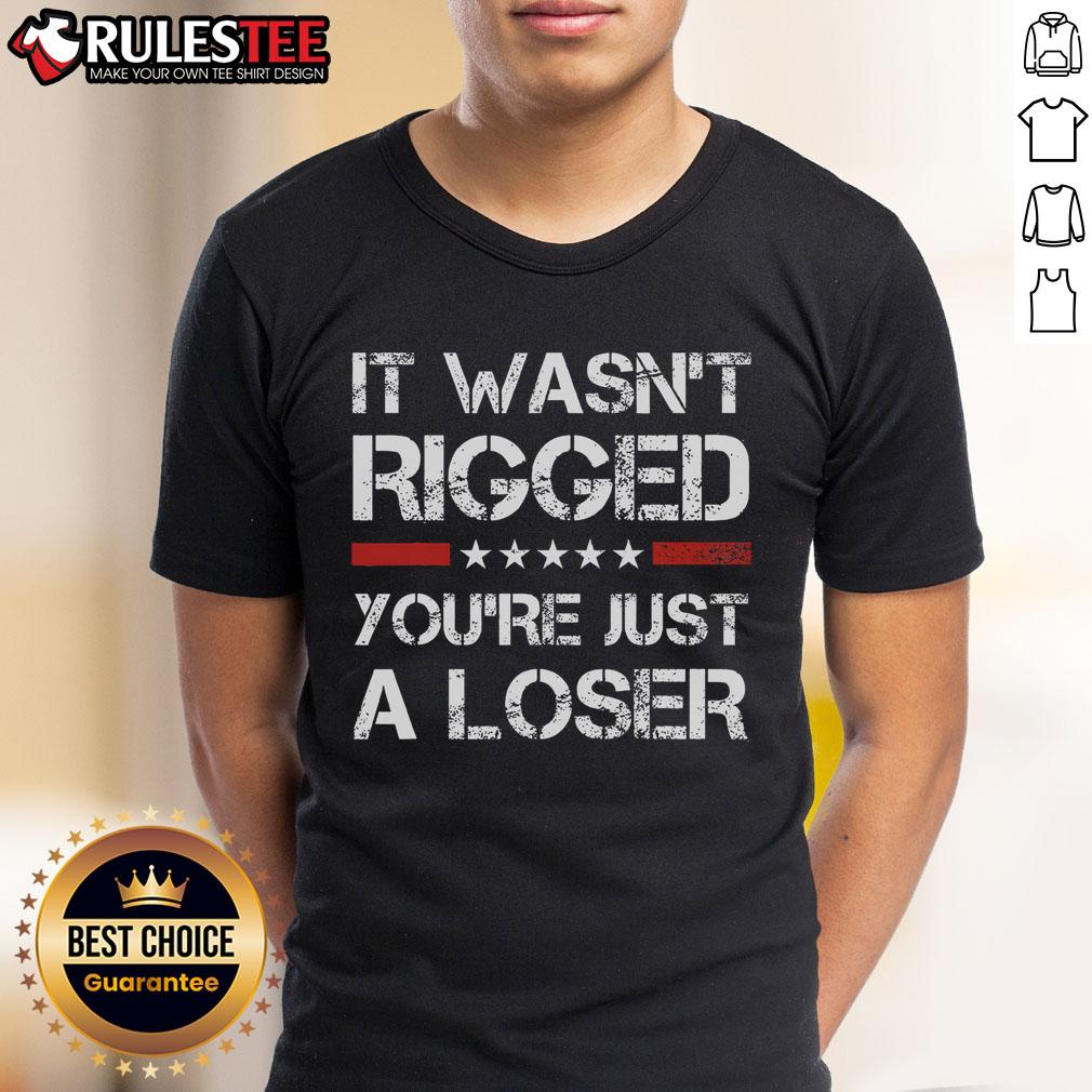 Hot It Wasn't Rigged You're Just A Loser Trump T-Shirt