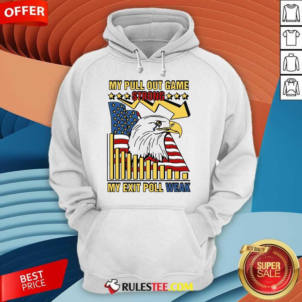 Hot My Pull Out Game Strong My Exit Poll Weak T-Shirt - Image 5