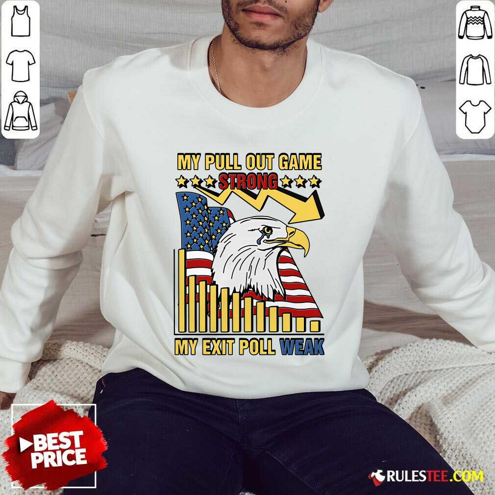 Hot My Pull Out Game Strong My Exit Poll Weak T-Shirt - Image 4