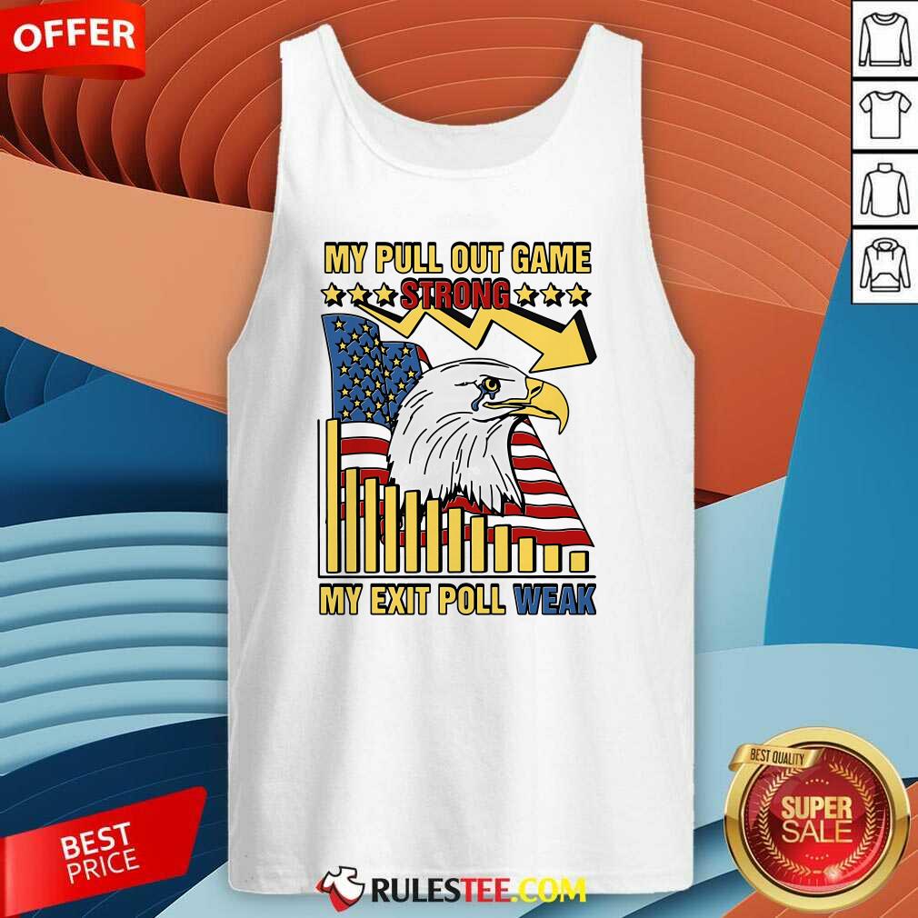 Hot My Pull Out Game Strong My Exit Poll Weak T-Shirt - Image 3