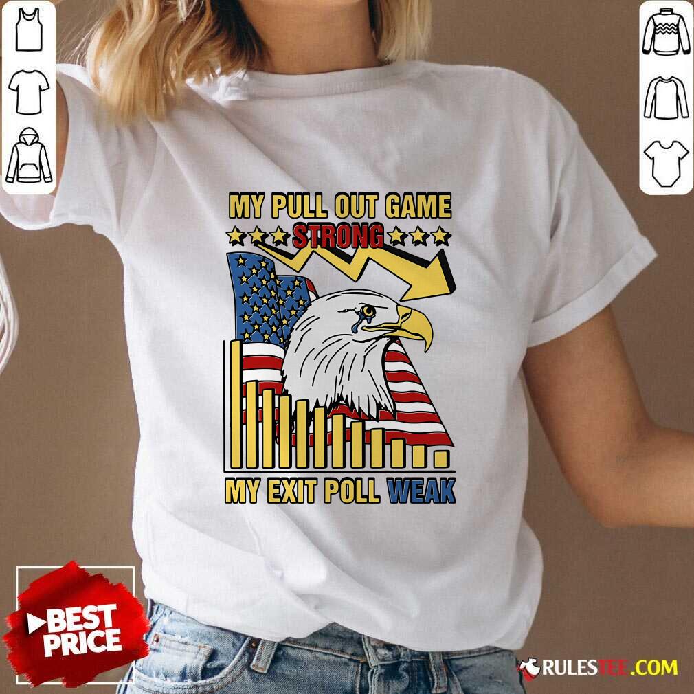 Hot My Pull Out Game Strong My Exit Poll Weak T-Shirt - Image 2