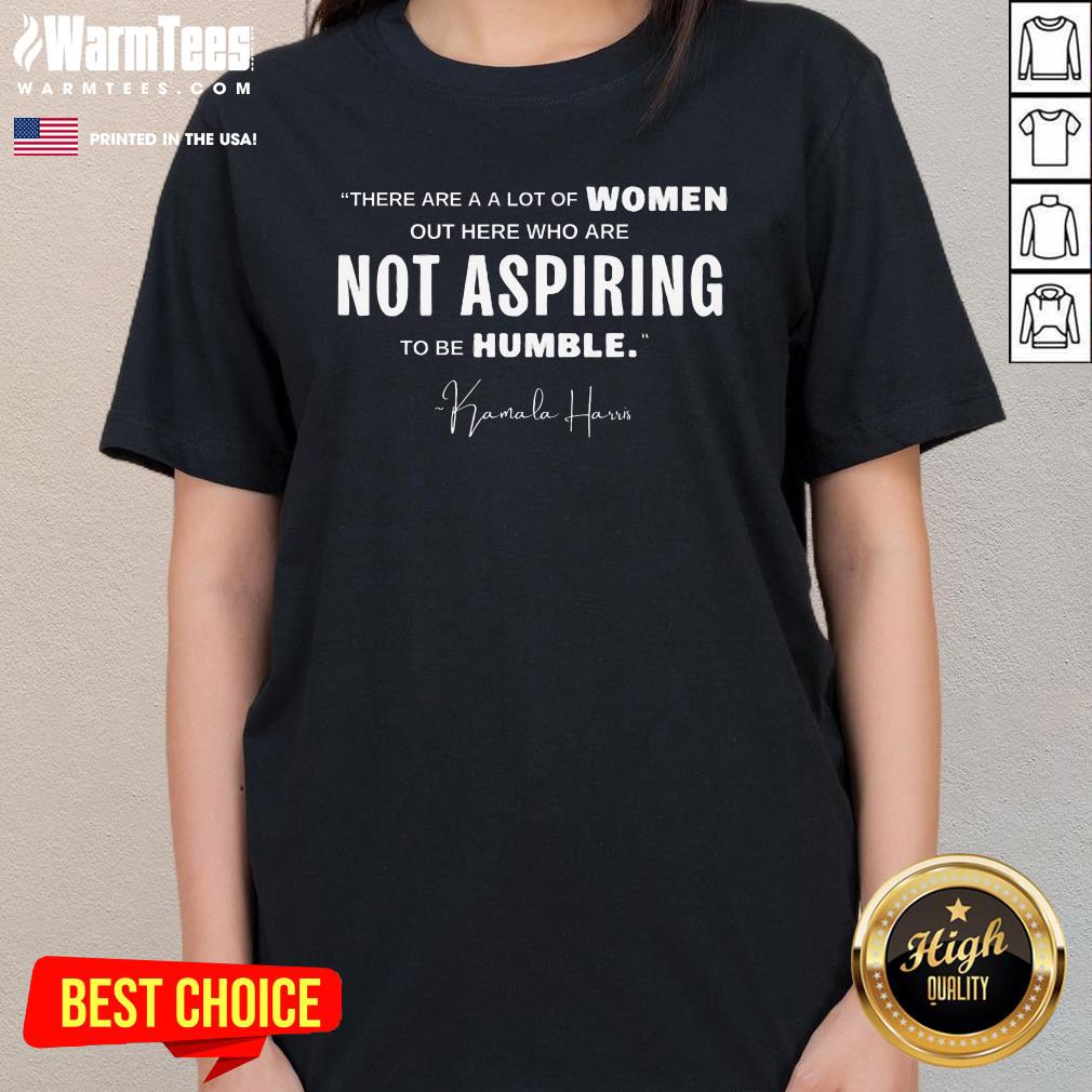 Hot Not Aspiring To Be Humble Kamala Harris Feminist Message T-Shirt - Image 2
