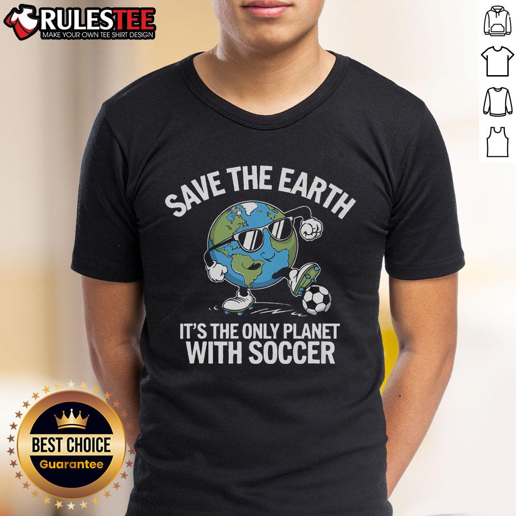 Hot Save The Earth It's The Only Planet With Soccer T-Shirt