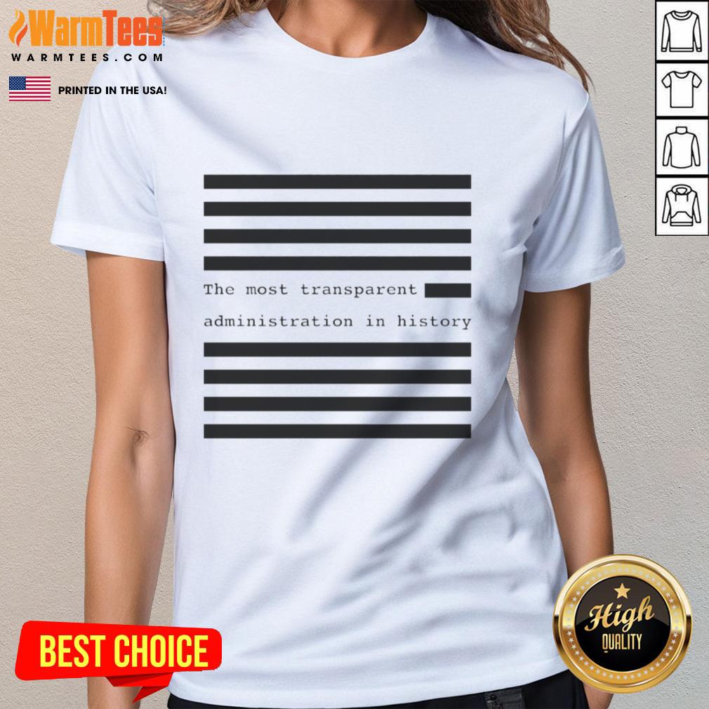 Hot The Most Transparent Administration In History T-Shirt - Image 3