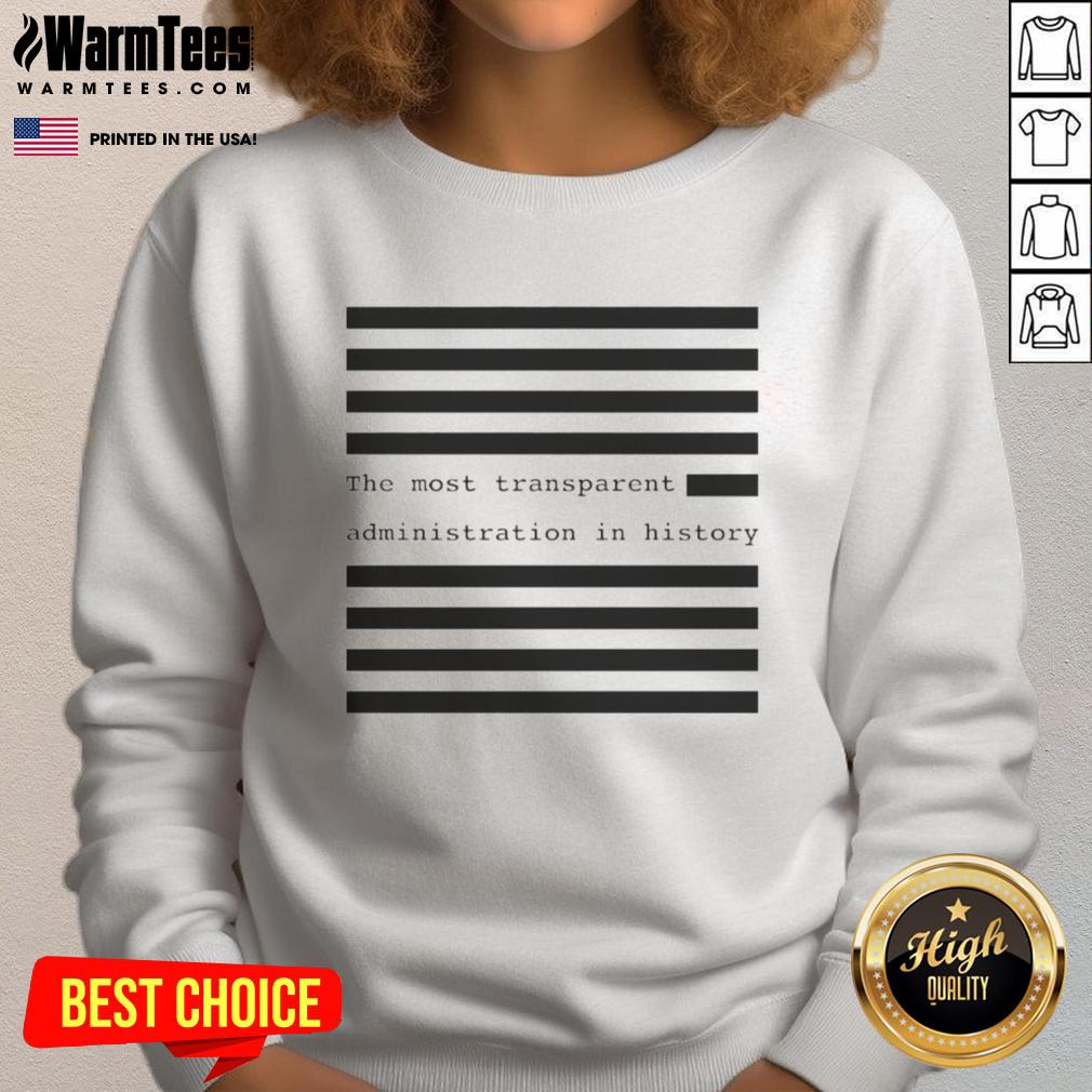 Hot The Most Transparent Administration In History T-Shirt - Image 5