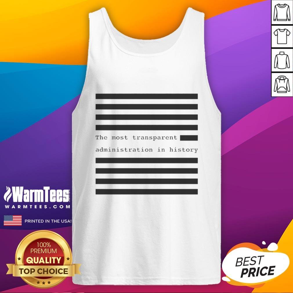 Hot The Most Transparent Administration In History T-Shirt - Image 4