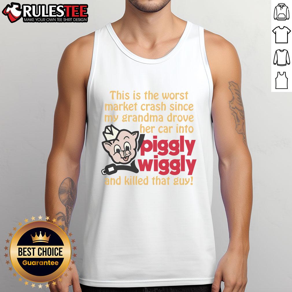 Hot This Is The Worst Market Crash Since My Grandma Drove Her Car Into Piggly Wiggly And Killed That Guy T-Shirt - Image 4