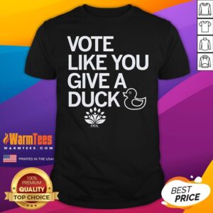 Hot Vote Like You Give A Duck T-Shirt