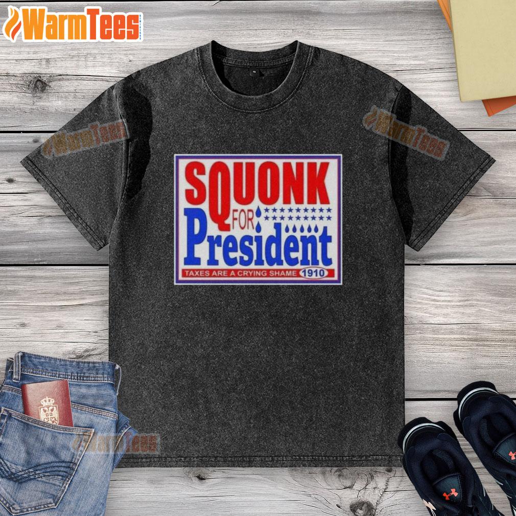 Hot Vote Squonk For President Taxes Are A Crying Shame 1910 T-Shirt - Image 6