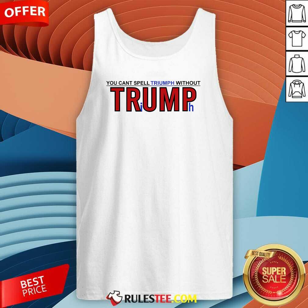 Hot You Can't Spell Triumph Without Trump T-Shirt - Image 3