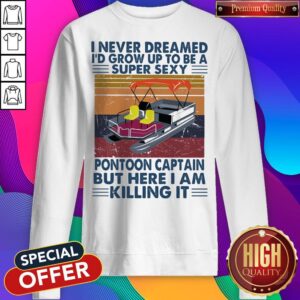 Alternative view of I Never Dreamed I'd Grow Up To Be A Super Sexy Pontoon Captain But Here I Am Killing It Vintage Retro Shirt