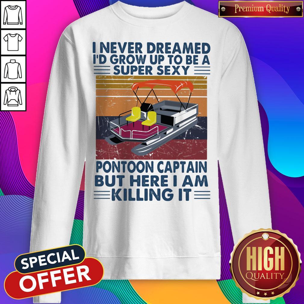 I Never Dreamed I'd Grow Up To Be A Super Sexy Pontoon Captain But Here I Am Killing It Vintage Retro Shirt - Image 2