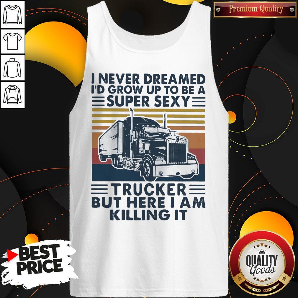 I Never Dreamed I'd Grow Up To Be A Super Sexy Trucker But Here I Am Killing It Vintage Retro Shirt - Image 2