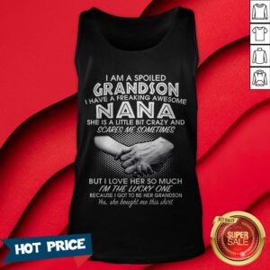 Alternative view of I Am A Spoiled Grandson I Have A Freaking Awesome Nana She Is A Little Bit Crazy And Scares Me Sometimes I’m The Lucky One Shirt
