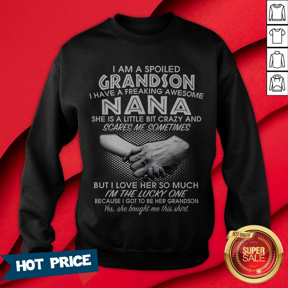 I Am A Spoiled Grandson I Have A Freaking Awesome Nana She Is A Little Bit Crazy And Scares Me Sometimes I’m The Lucky One Shirt - Image 4