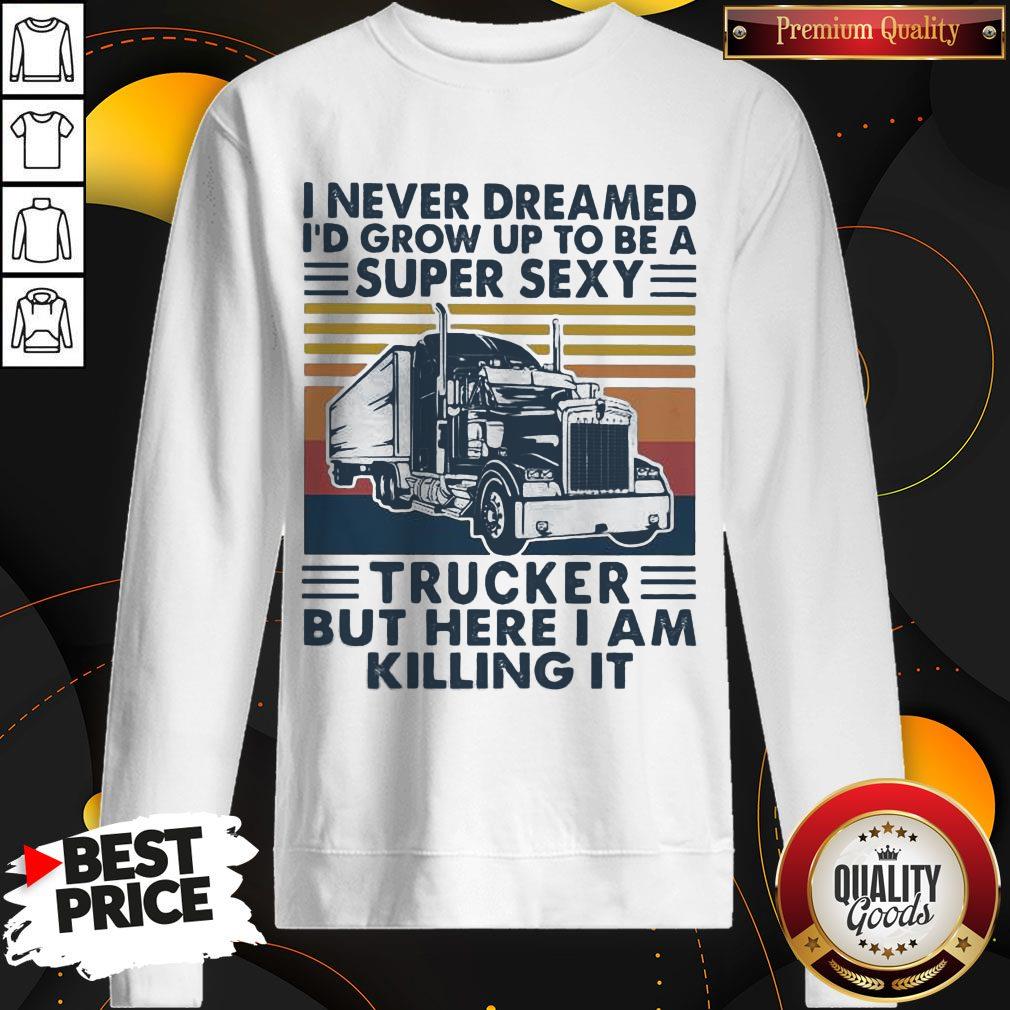 I Never Dreamed I'd Grow Up To Be A Super Sexy Trucker But Here I Am Killing It Vintage Retro Shirt - Image 4
