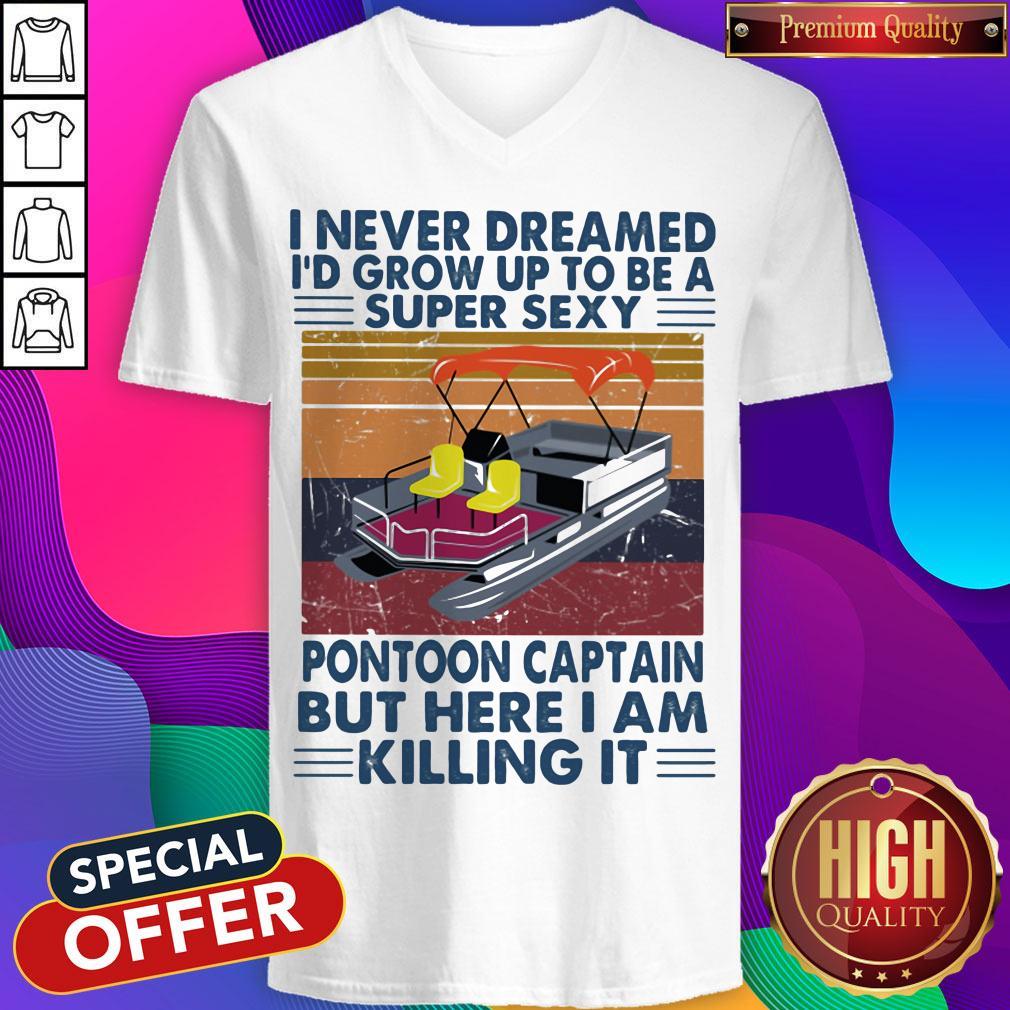 I Never Dreamed I'd Grow Up To Be A Super Sexy Pontoon Captain But Here I Am Killing It Vintage Retro Shirt - Image 4