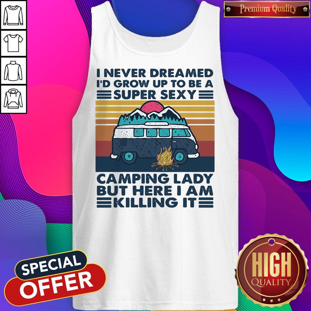 I Never Dreamed I'd Grow Up To Be A Super Sexy Camping Lady But Here I Am Killing It Vintage Retro Shirt - Image 5