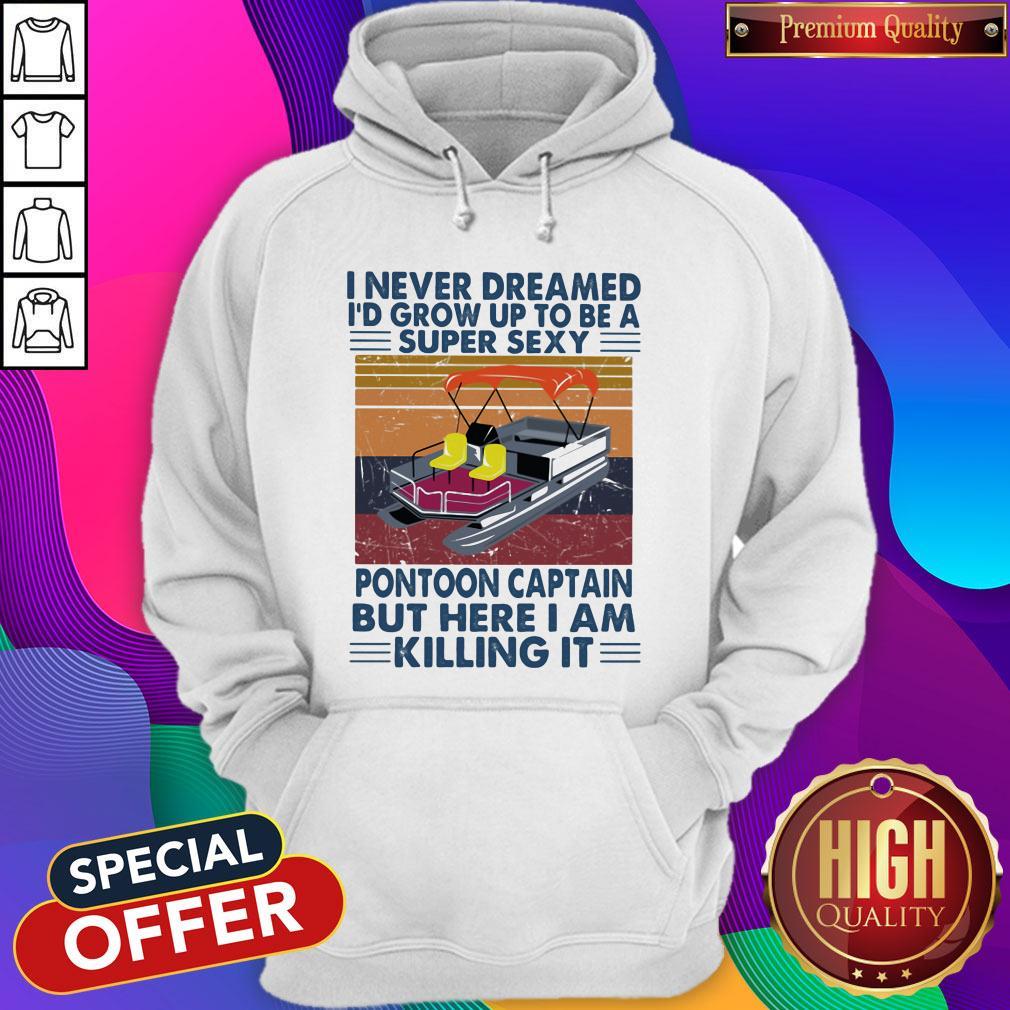 I Never Dreamed I'd Grow Up To Be A Super Sexy Pontoon Captain But Here I Am Killing It Vintage Retro Shirt - Image 3