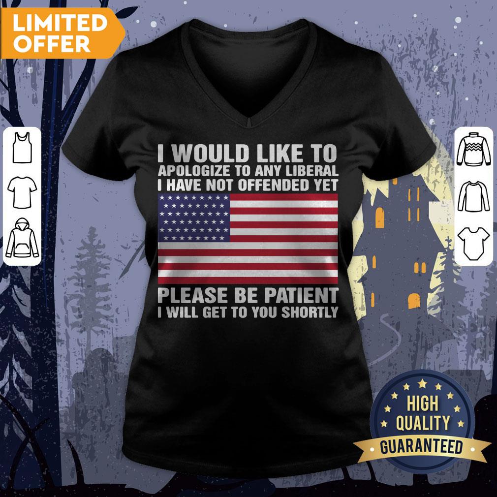 I Would Like To Apologize To Any Liberal I Have Not Offended Yet Please Be Patient Shirt - Image 3