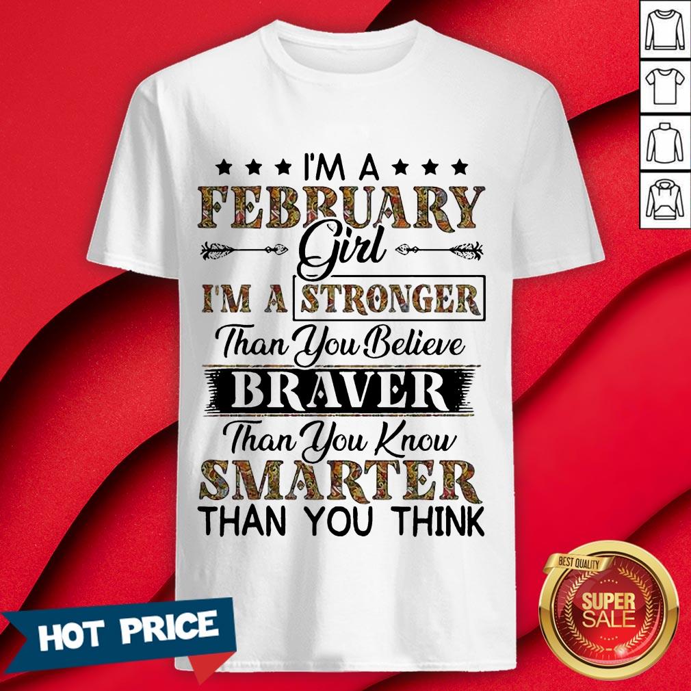 I’m A February Girl I’m A Stronger Than You Believe Braver Than You Know Smarter Than You Think Shirt