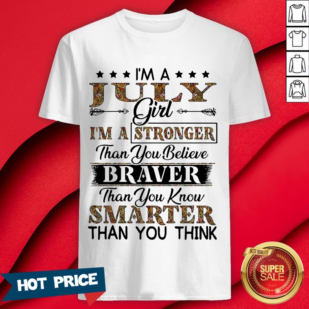 I’m A July Girl I’m A Stronger Than You Believe Braver Than You Know Smarter Than You Think Shirt