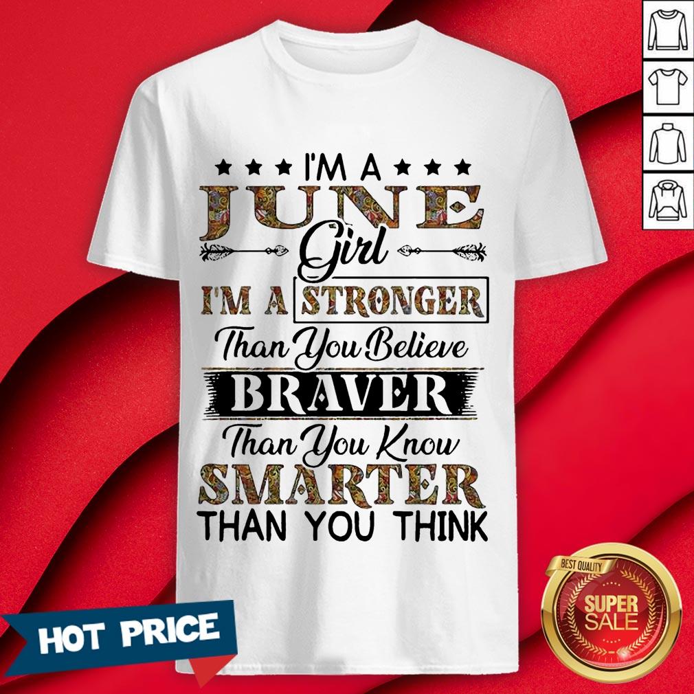 I’m A June Girl I’m A Stronger Than You Believe Braver Than You Know Smarter Than You Think Shirt