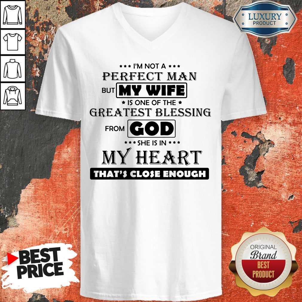 I'm Not A Perfect Man But My Wife Is One Of The Greatest Blessing From God She Is In My Heart That's Close Enough Shirt - Image 4