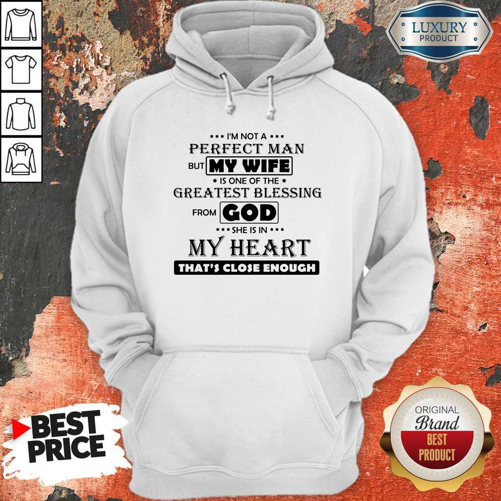I'm Not A Perfect Man But My Wife Is One Of The Greatest Blessing From God She Is In My Heart That's Close Enough Shirt - Image 3
