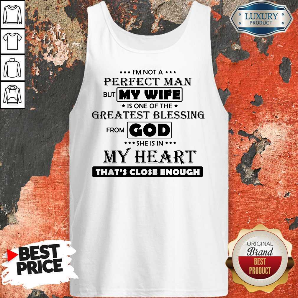 I'm Not A Perfect Man But My Wife Is One Of The Greatest Blessing From God She Is In My Heart That's Close Enough Shirt - Image 5