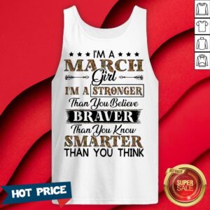 Alternative view of I’m A March Girl I’m A Stronger Than You Believe Braver Than You Know Smarter Than You Think Shirt