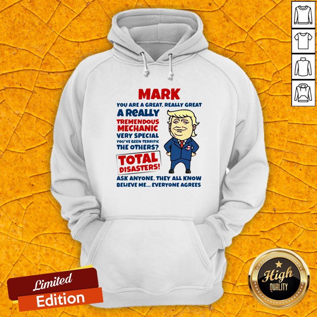 Mark You Are Great Really Great A Really Tremendous Mechanic Very Special Total Disasters Trump Shirt - Image 3