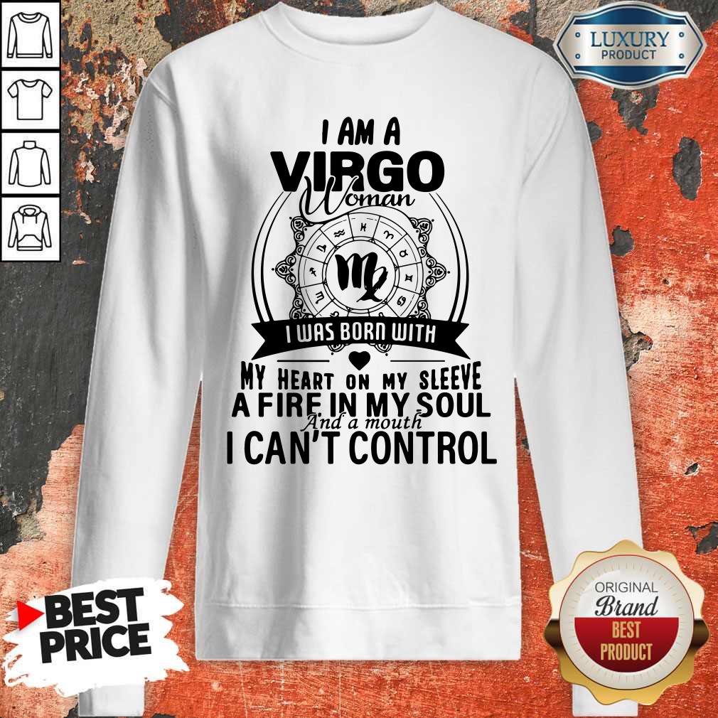 Nice I Am A VIRGO Woman I Was Born With My Heart On My Sleeve A Fire In My Soul And A Mouth I Can’t Control Shirt - Image 5