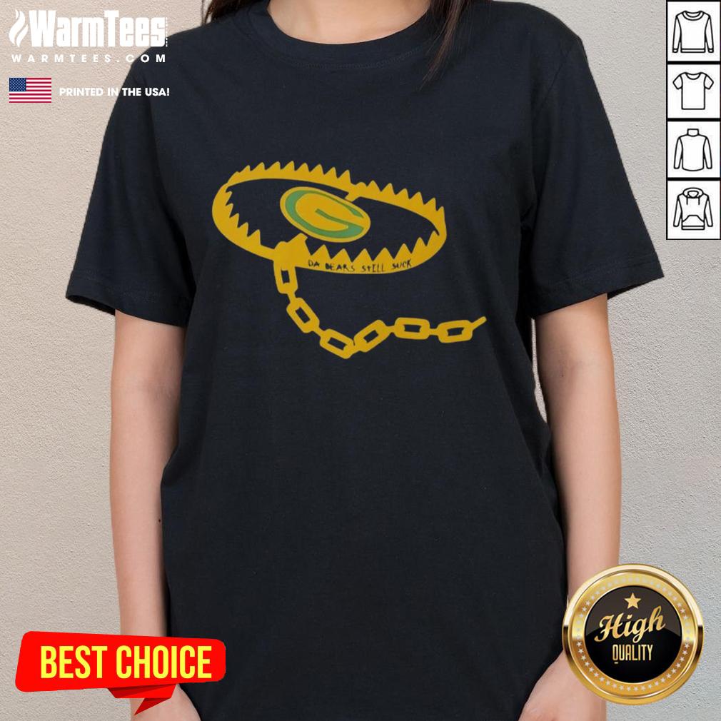 Nice Bear Trap Green Bay Packers Da Bears Still Suck T-Shirt - Image 3