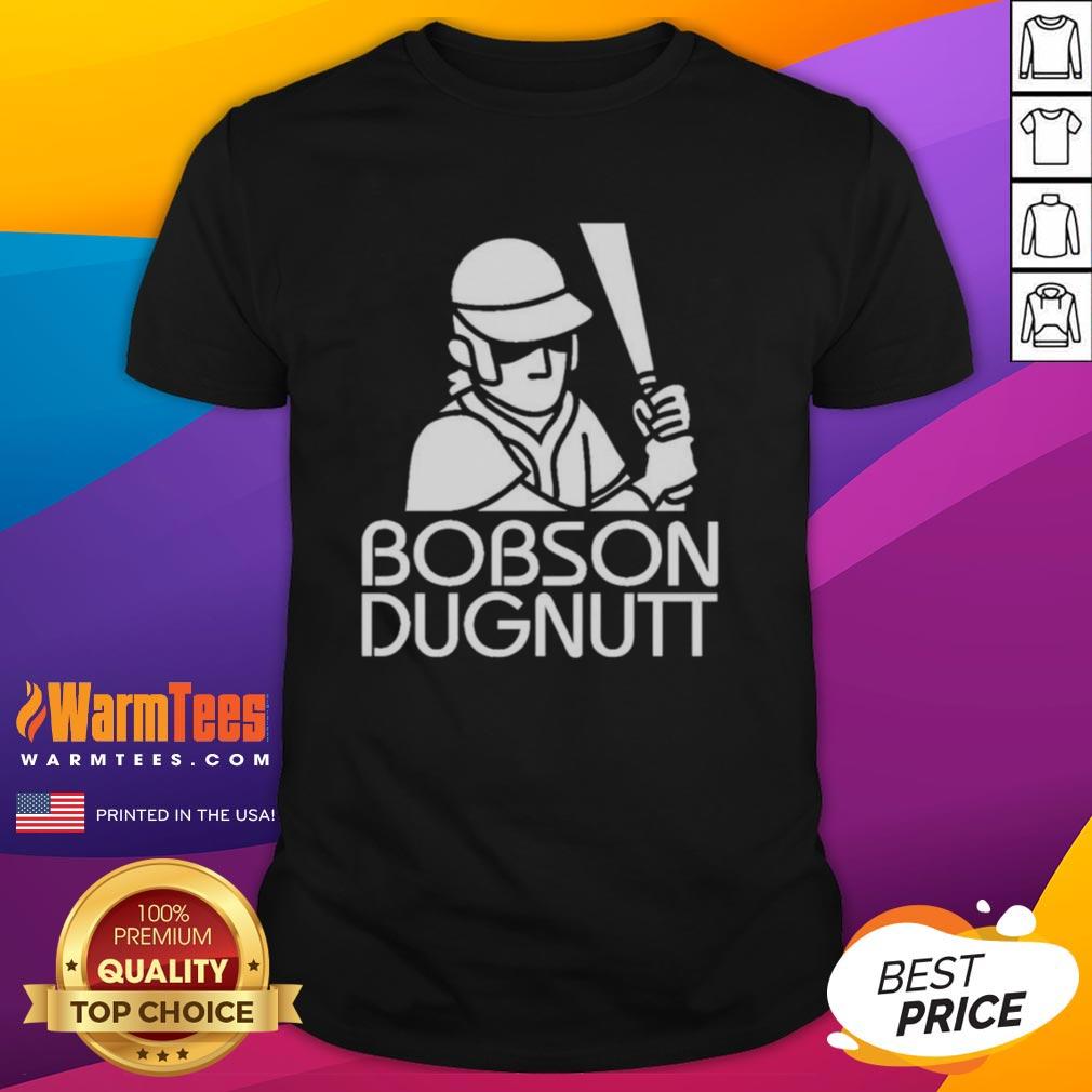 Nice Bobson Dugnutt Baseball T-Shirt