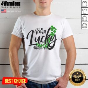 Nice Born Lucky On Saint Patrick's Day March 17th Birthday T-Shirt